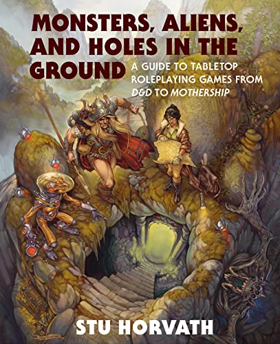 Monsters, Aliens, and Holes in the Ground/A Guide to Tabletop Roleplaying Games from D&D to Mothership@A Guide To Tabletop Roleplaying Games From D&D To@Stu Horvath