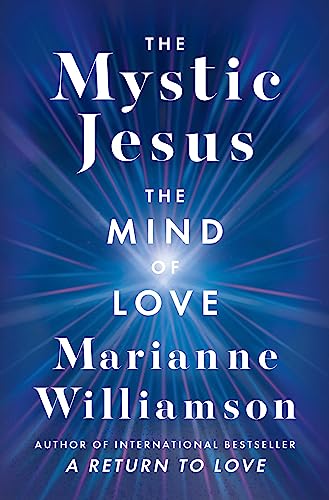 Marianne Williamson The Mystic Jesus The Mind Of Love 
