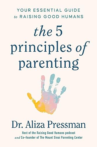 Aliza Pressman The 5 Principles Of Parenting Your Essential Guide To Raising Good Humans 