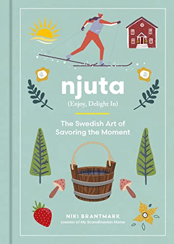 Niki Brantmark/Njuta@Enjoy, Delight In: The Swedish Art of Savoring the Moment