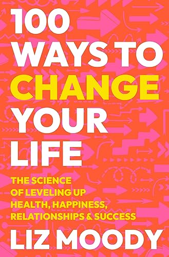 Liz Moody/100 Ways to Change Your Life@The Science of Leveling Up Health, Happiness, Relationships & Success