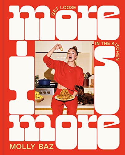 Molly Baz/More Is More@Get Loose in the Kitchen: A Cookbook