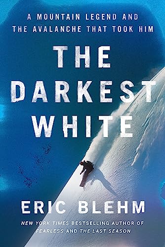 Eric Blehm/The Darkest White@A Mountain Legend and the Avalanche That Took Him