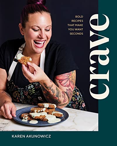 Karen Akunowicz Crave Bold Recipes That Make You Want Seconds 