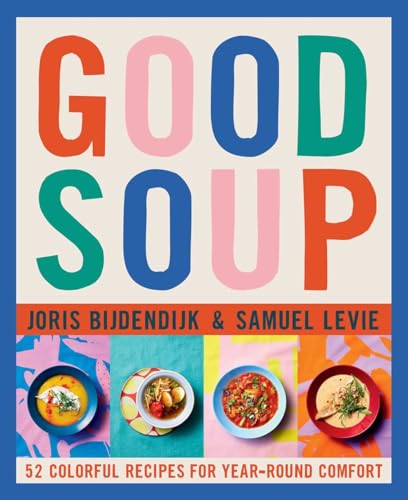 Joris Bijdendijk Good Soup 52 Colorful Recipes For Year Round Comfort (soups 