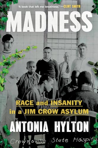 Antonia Hylton/Madness@Race and Insanity in a Jim Crow Asylum