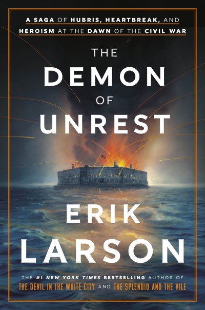 Erik Larson The Demon Of Unrest A Saga Of Hubris Heartbreak And Heroism At The 