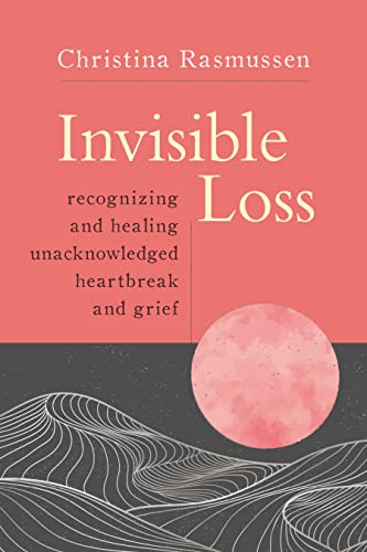 Christina Rasmussen/Invisible Loss@ Recognizing and Healing the Unacknowledged Heartb