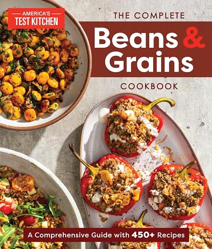 America's Test Kitchen The Complete Beans And Grains Cookbook A Comprehensive Guide With 450+ Recipes 