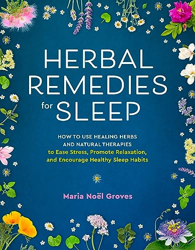 Maria No?l Groves Herbal Remedies For Sleep How To Use Healing Herbs And Natural Therapies To 