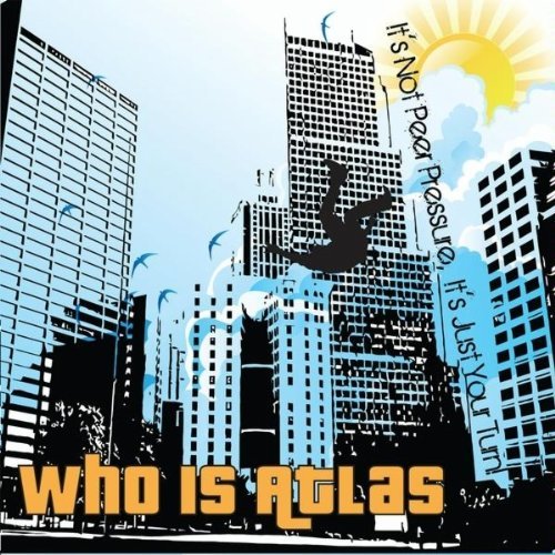 Who Is Atlas/It's Not Peer Pressure It's Ju