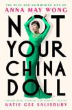 Katie Gee Salisbury Not Your China Doll The Wild And Shimmering Life Of Anna May Wong 