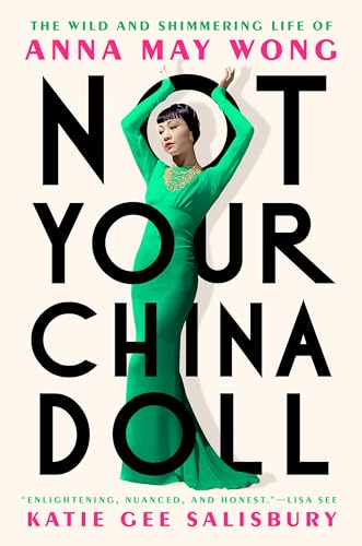 Katie Gee Salisbury Not Your China Doll The Wild And Shimmering Life Of Anna May Wong 