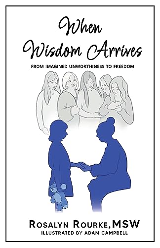 Rosalyn Rourke When Wisdom Arrives From Imagined Unworthiness To Freedom 