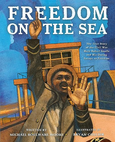 Michael Boulware Moore/Freedom on the Sea@ The True Story of the Civil War Hero Robert Small