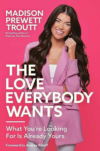 Madison Prewett Troutt/The Love Everybody Wants@ What You're Looking for Is Already Yours