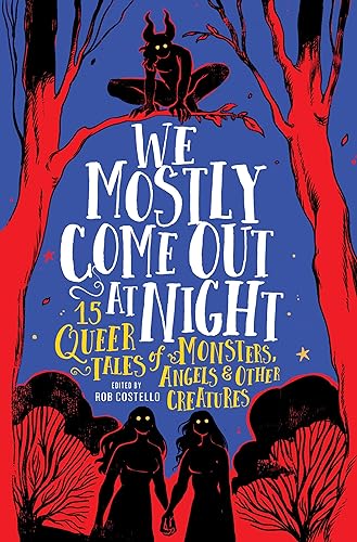 Rob Costello/We Mostly Come Out at Night@ 15 Queer Tales of Monsters, Angels & Other Creatu