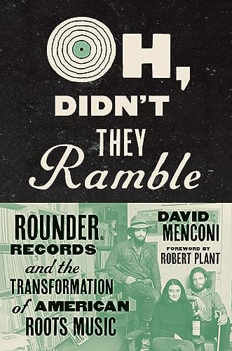 David Menconi/Oh, Didn't They Ramble@Rounder Records & the Transformation of American Roots Music