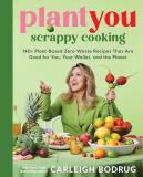 Carleigh Bodrug Plantyou Scrappy Cooking 140+ Plant Based Zero Waste Reci 