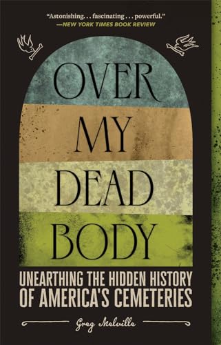 Greg Melville/Over My Dead Body@Unearthing the Hidden History of America's Cemeteries