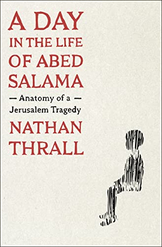 Nathan Thrall/A Day in the Life of Abed Salama@ Anatomy of a Jerusalem Tragedy