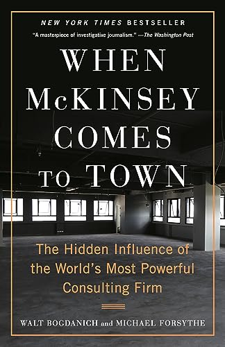 Walt Bogdanich When Mckinsey Comes To Town The Hidden Influence Of The World's Most Powerful 