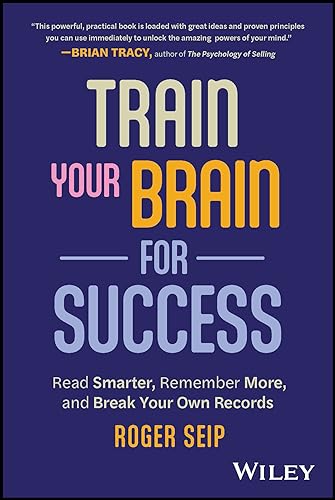 Roger Seip/Train Your Brain for Success@Read Smarter, Remember More, and Break Your Own Records