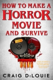 Craig Dilouie How To Make A Horror Movie And Survive 