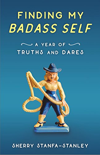 Sherry Stanfa-Stanley/Finding My Badass Self@ A Year of Truths and Dares