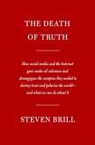 Steven Brill The Death Of Truth How Social Media And The Internet Gave Snake Oil 