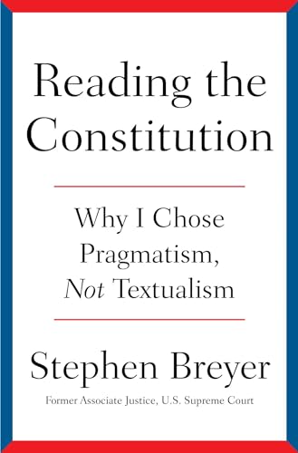 Stephen Breyer/Reading the Constitution@ Why I Chose Pragmatism, Not Textualism