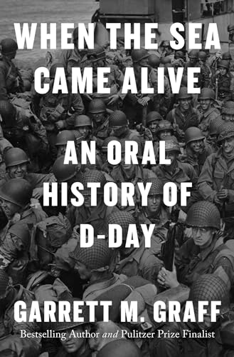 Garrett M. Graff/When the Sea Came Alive@An Oral History of D-Day