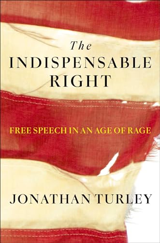 Jonathan Turley/The Indispensable Right@ Free Speech in an Age of Rage