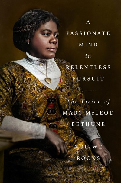 Noliwe Rooks/A Passionate Mind in Relentless Pursuit@ The Vision of Mary McLeod Bethune
