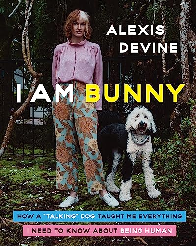 Alexis Devine/I Am Bunny@ How a Talking Dog Taught Me Everything I Need to