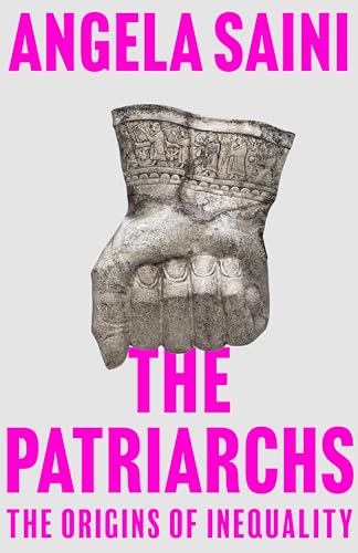 Angela Saini The Patriarchs The Origins Of Inequality 