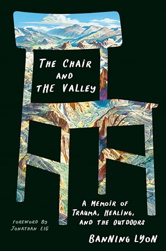 Banning Lyon/The Chair and the Valley@ A Memoir of Trauma, Healing, and the Outdoors