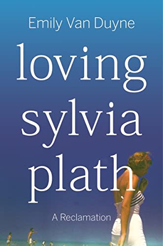 Emily Van Duyne/Loving Sylvia Plath@ A Reclamation