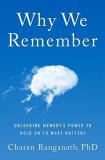 Charan Ranganath Why We Remember Unlocking Memory's Power To Hold On To What Matte 