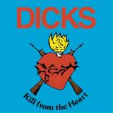 Dicks/Kill From The Heart