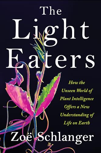 Zoe Schlanger/The Light Eaters@How the Unseen World of Plant Intelligence Offers
