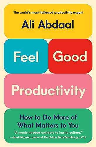 Ali Abdaal Feel Good Productivity How To Do More Of What Matters To You 