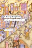 Ezequiel Adamovsky A History Of Argentina From The Spanish Conquest To The Present 