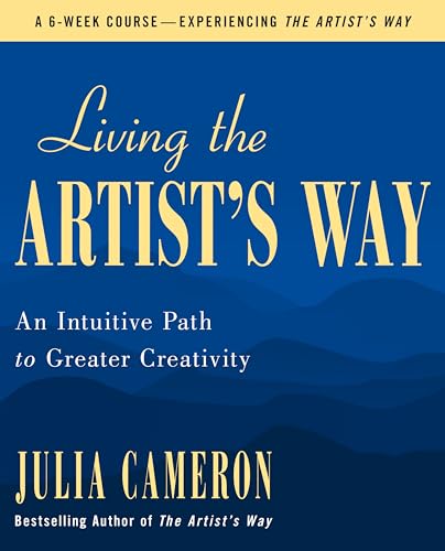 Julia Cameron/Living the Artist's Way@ An Intuitive Path to Greater Creativity