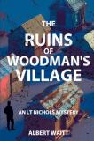 Albert Waitt The Ruins Of Woodmans' Village An Lt Nichols Mystery 