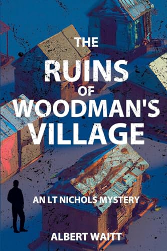 Albert Waitt The Ruins Of Woodmans' Village An Lt Nichols Mystery 