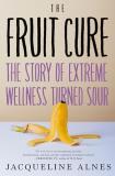 Jacqueline Alnes The Fruit Cure The Story Of Extreme Wellness Turned Sour 