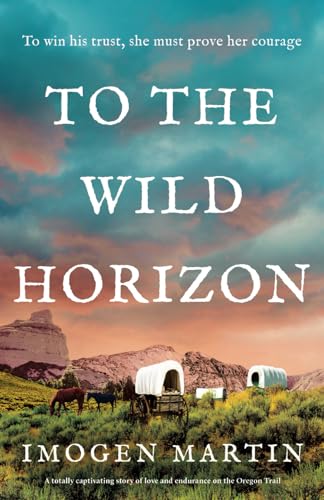 Imogen Martin To The Wild Horizon A Totally Captivating Story Of Love And Endurance 