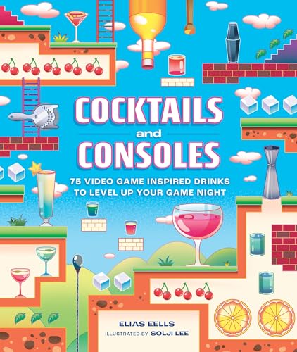 Elias Eells/Cocktails And Consoles: 75 Video Game-Inspired Dri