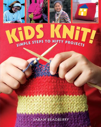 Sarah Bradberry/Kids Knit!: Simple Steps To Nifty Projects
